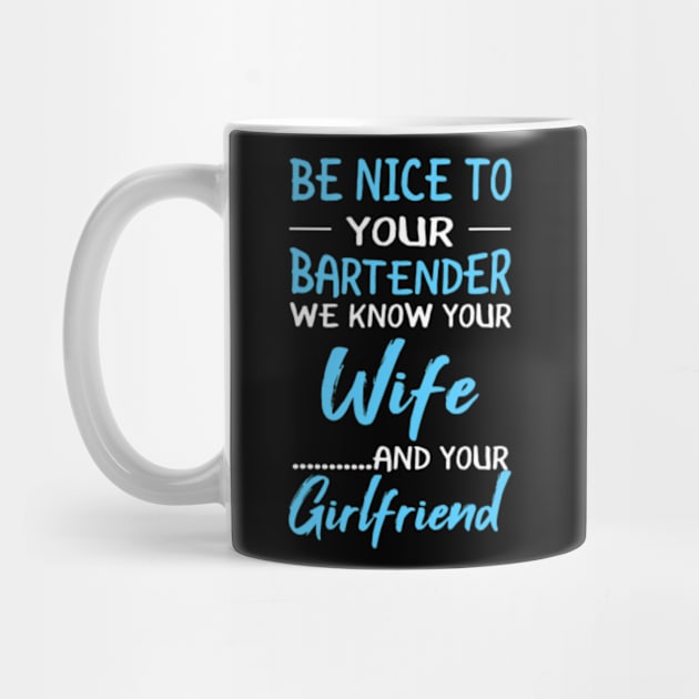 Be Nice To Your Bartender We Know Your Wife And Girlfriend Bartender Mug TeePublic